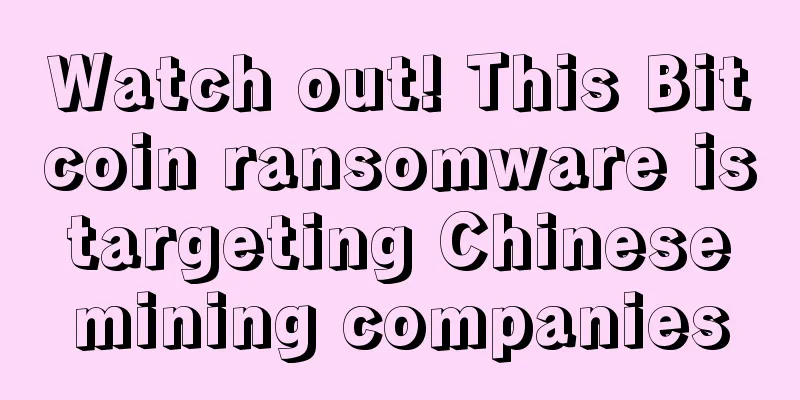 Watch out! This Bitcoin ransomware is targeting Chinese mining companies