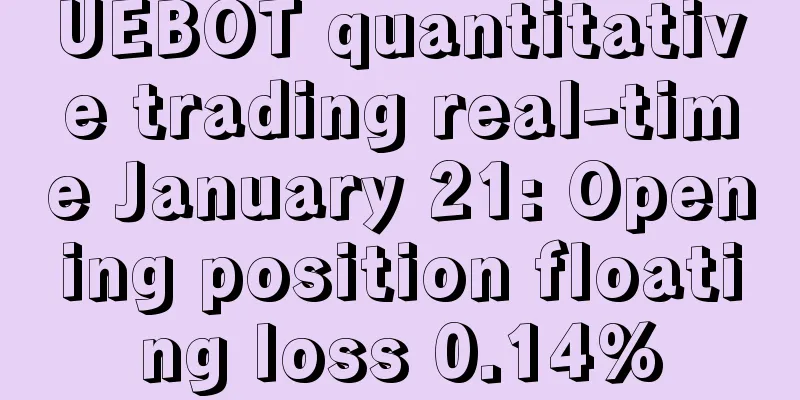 UEBOT quantitative trading real-time January 21: Opening position floating loss 0.14%