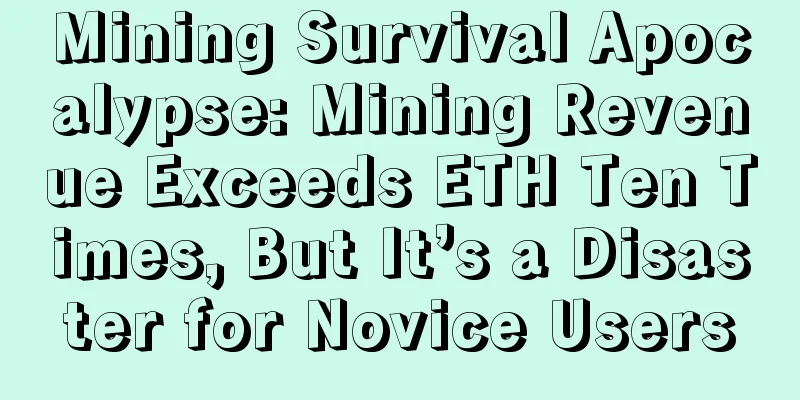Mining Survival Apocalypse: Mining Revenue Exceeds ETH Ten Times, But It’s a Disaster for Novice Users