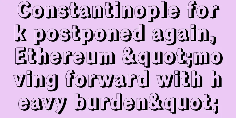 Constantinople fork postponed again, Ethereum "moving forward with heavy burden"