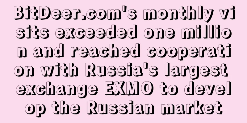 BitDeer.com's monthly visits exceeded one million and reached cooperation with Russia's largest exchange EXMO to develop the Russian market