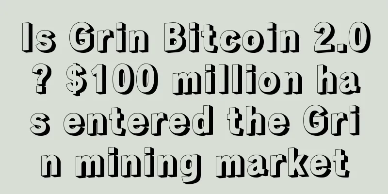 Is Grin Bitcoin 2.0? $100 million has entered the Grin mining market
