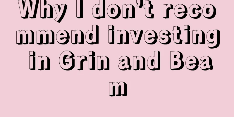 Why I don’t recommend investing in Grin and Beam