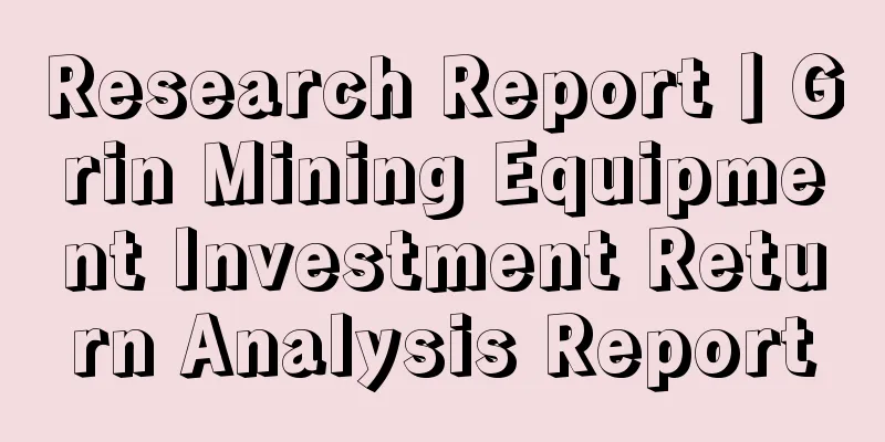 Research Report丨Grin Mining Equipment Investment Return Analysis Report