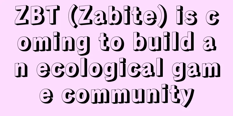 ZBT (Zabite) is coming to build an ecological game community