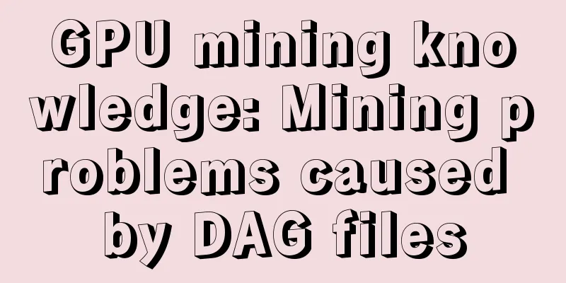 GPU mining knowledge: Mining problems caused by DAG files
