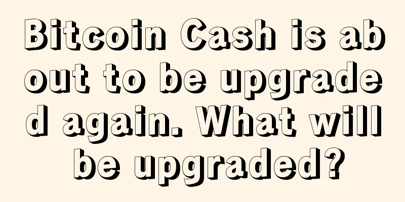 Bitcoin Cash is about to be upgraded again. What will be upgraded?