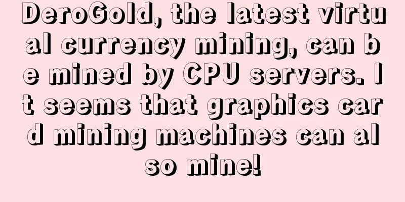 DeroGold, the latest virtual currency mining, can be mined by CPU servers. It seems that graphics card mining machines can also mine!