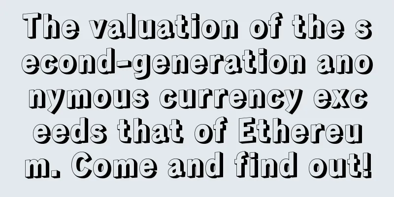 The valuation of the second-generation anonymous currency exceeds that of Ethereum. Come and find out!