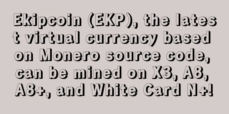 Ekipcoin (EKP), the latest virtual currency based on Monero source code, can be mined on X3, A8, A8+, and White Card N+!