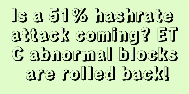 Is a 51% hashrate attack coming? ETC abnormal blocks are rolled back!
