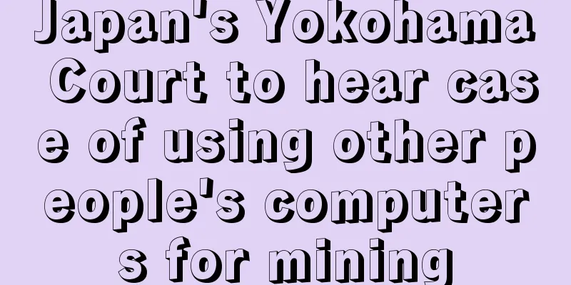 Japan's Yokohama Court to hear case of using other people's computers for mining