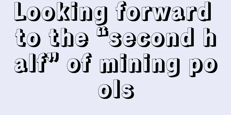 Looking forward to the “second half” of mining pools