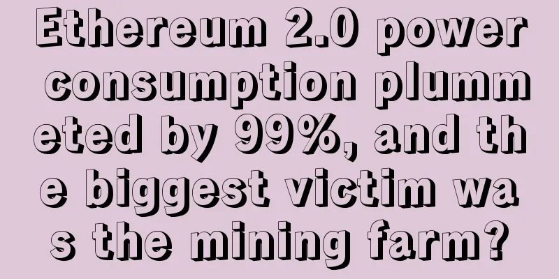 Ethereum 2.0 power consumption plummeted by 99%, and the biggest victim was the mining farm?