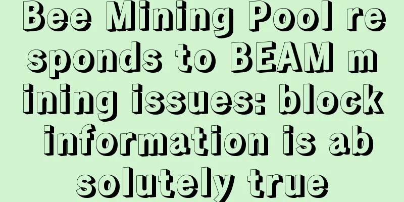 Bee Mining Pool responds to BEAM mining issues: block information is absolutely true