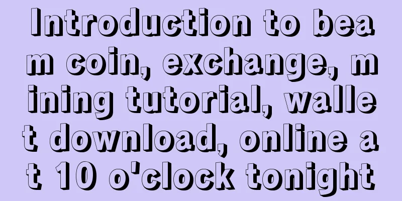 Introduction to beam coin, exchange, mining tutorial, wallet download, online at 10 o'clock tonight
