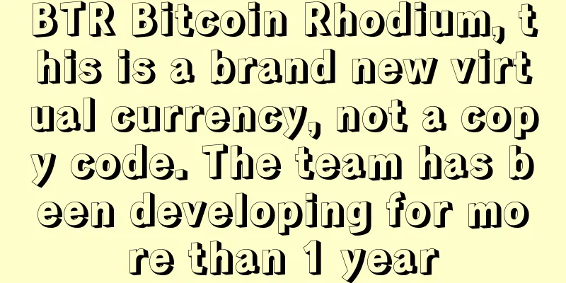 BTR Bitcoin Rhodium, this is a brand new virtual currency, not a copy code. The team has been developing for more than 1 year