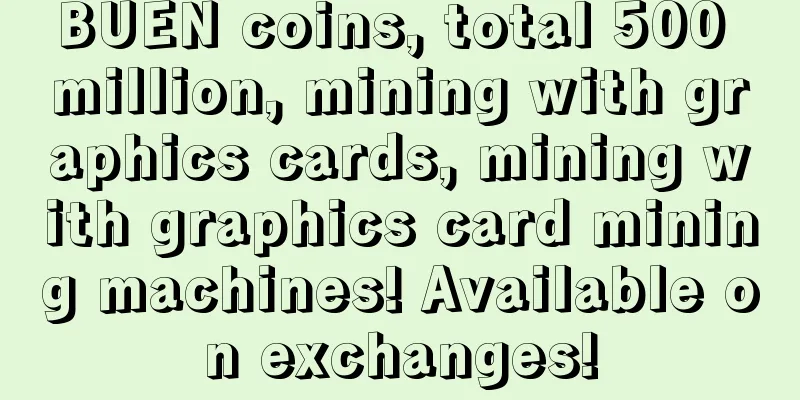 BUEN coins, total 500 million, mining with graphics cards, mining with graphics card mining machines! Available on exchanges!