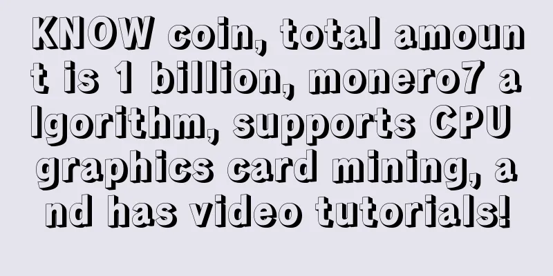 KNOW coin, total amount is 1 billion, monero7 algorithm, supports CPU graphics card mining, and has video tutorials!