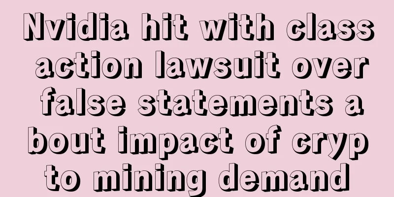 Nvidia hit with class action lawsuit over false statements about impact of crypto mining demand