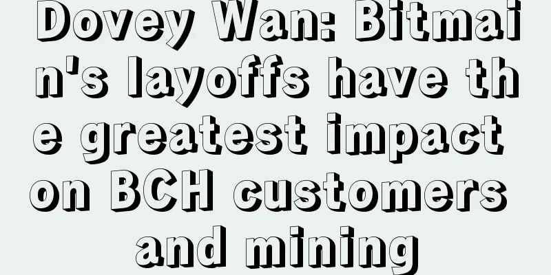 Dovey Wan: Bitmain's layoffs have the greatest impact on BCH customers and mining