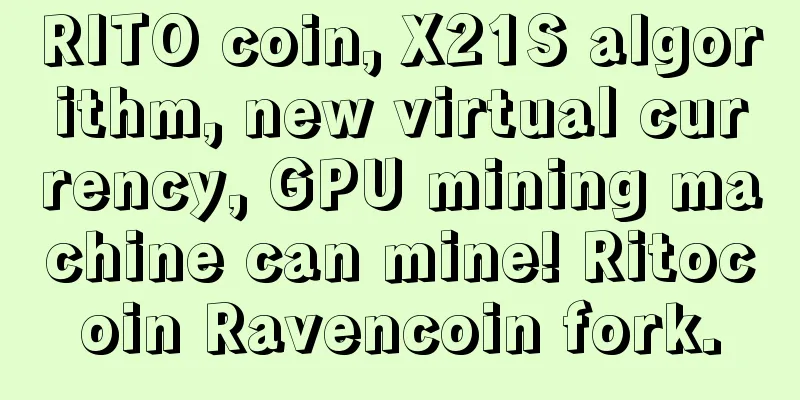 RITO coin, X21S algorithm, new virtual currency, GPU mining machine can mine! Ritocoin Ravencoin fork.