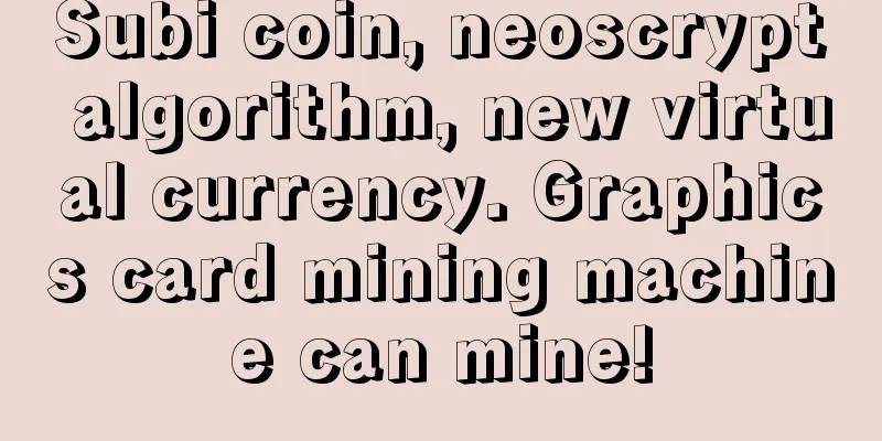 Subi coin, neoscrypt algorithm, new virtual currency. Graphics card mining machine can mine!