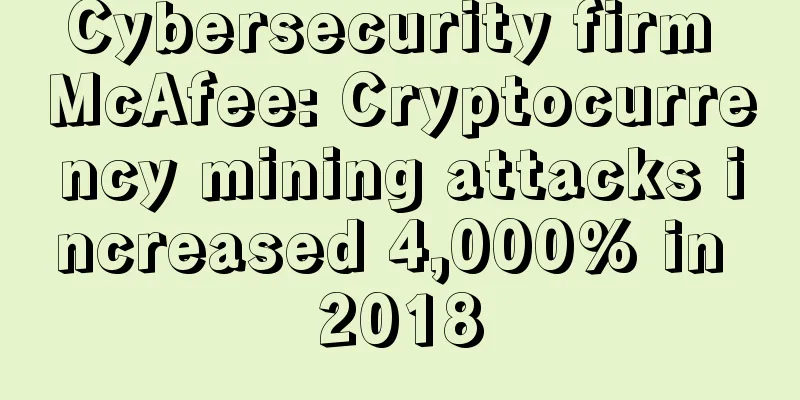 Cybersecurity firm McAfee: Cryptocurrency mining attacks increased 4,000% in 2018