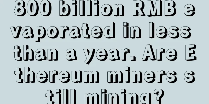 800 billion RMB evaporated in less than a year. Are Ethereum miners still mining?