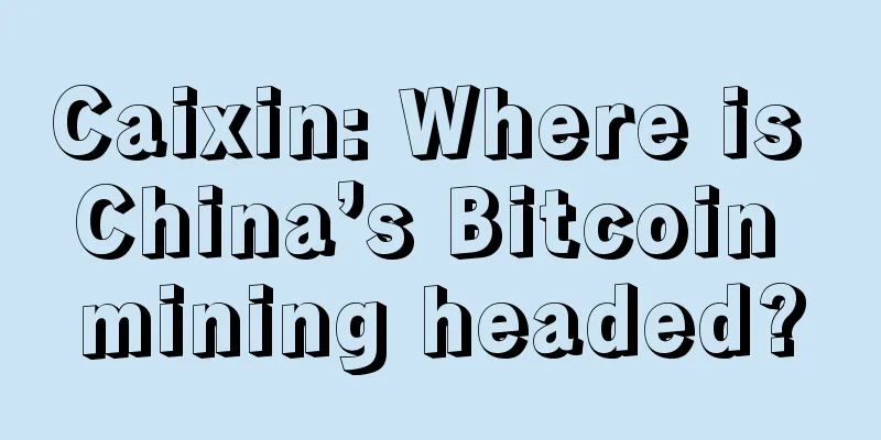Caixin: Where is China’s Bitcoin mining headed?