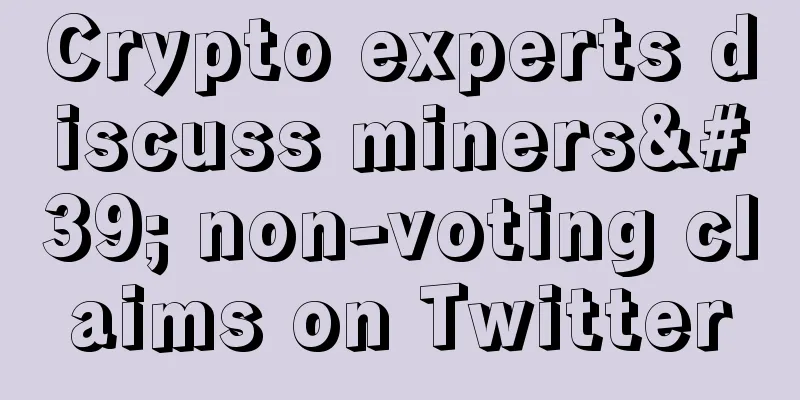 Crypto experts discuss miners' non-voting claims on Twitter