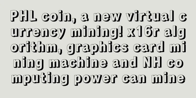 PHL coin, a new virtual currency mining! x16r algorithm, graphics card mining machine and NH computing power can mine