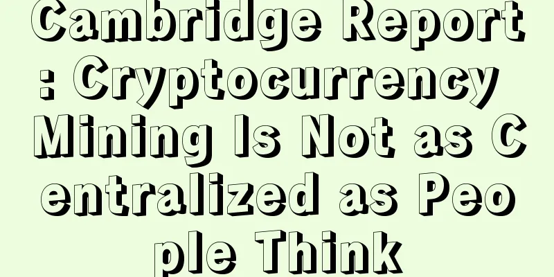 Cambridge Report: Cryptocurrency Mining Is Not as Centralized as People Think