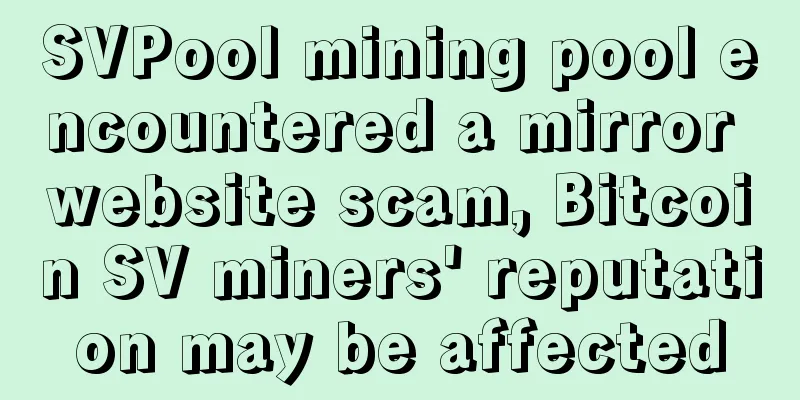 SVPool mining pool encountered a mirror website scam, Bitcoin SV miners' reputation may be affected
