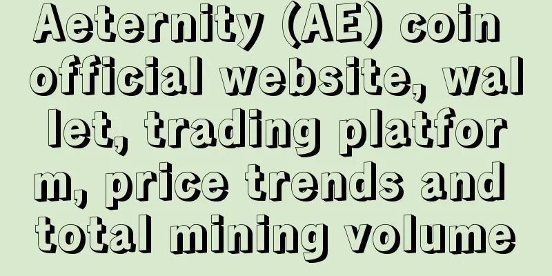 Aeternity (AE) coin official website, wallet, trading platform, price trends and total mining volume