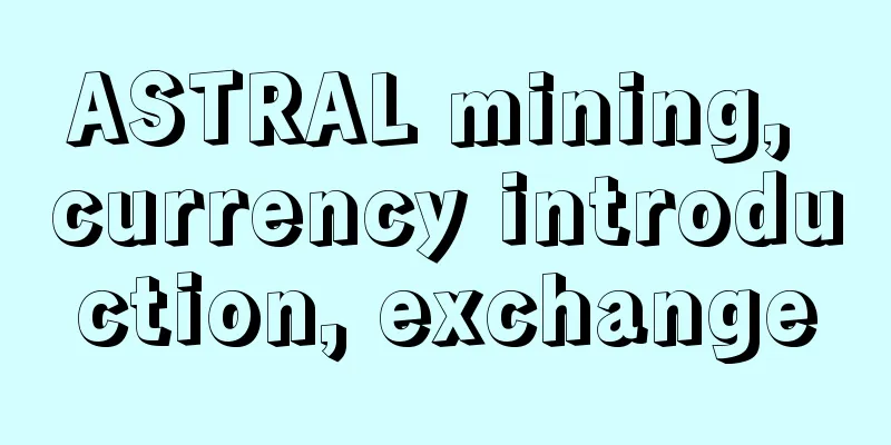 ASTRAL mining, currency introduction, exchange