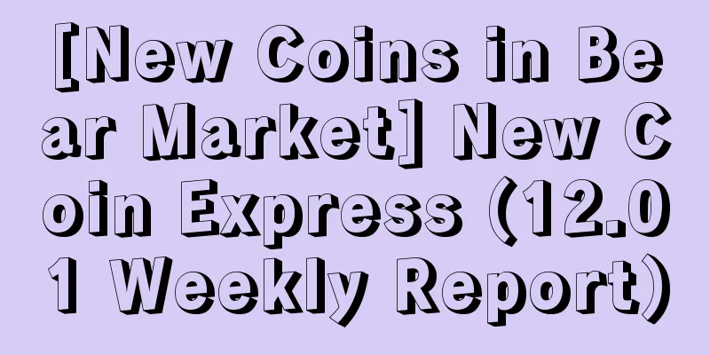 [New Coins in Bear Market] New Coin Express (12.01 Weekly Report)