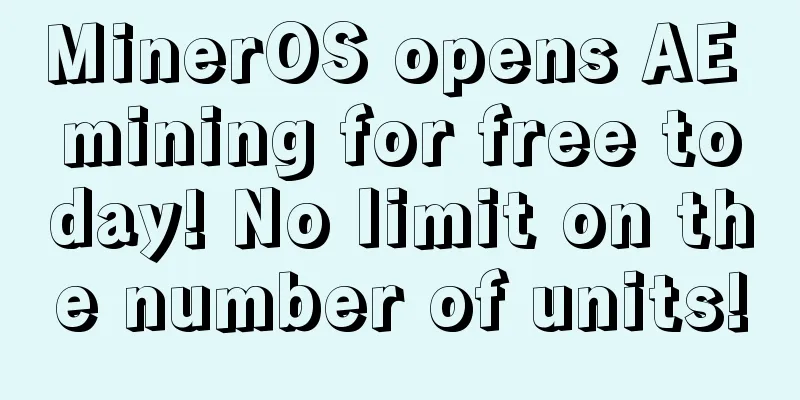 MinerOS opens AE mining for free today! No limit on the number of units!