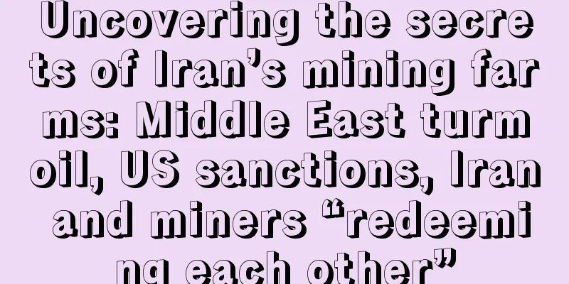 Uncovering the secrets of Iran’s mining farms: Middle East turmoil, US sanctions, Iran and miners “redeeming each other”