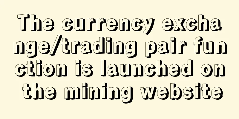 The currency exchange/trading pair function is launched on the mining website