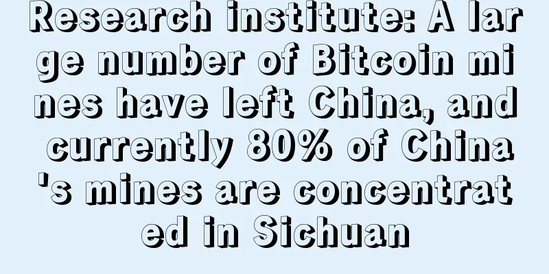 Research institute: A large number of Bitcoin mines have left China, and currently 80% of China's mines are concentrated in Sichuan