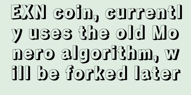 EXN coin, currently uses the old Monero algorithm, will be forked later