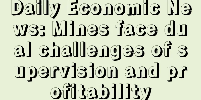 Daily Economic News: Mines face dual challenges of supervision and profitability