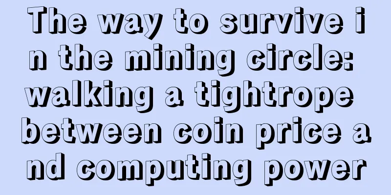 The way to survive in the mining circle: walking a tightrope between coin price and computing power