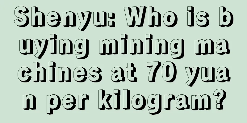 Shenyu: Who is buying mining machines at 70 yuan per kilogram?