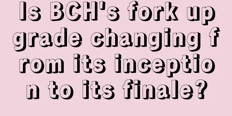 Is BCH's fork upgrade changing from its inception to its finale?