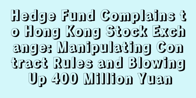 Hedge Fund Complains to Hong Kong Stock Exchange: Manipulating Contract Rules and Blowing Up 400 Million Yuan