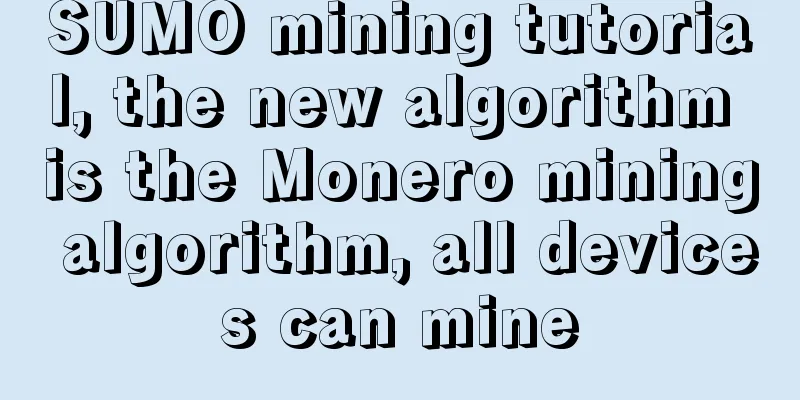 SUMO mining tutorial, the new algorithm is the Monero mining algorithm, all devices can mine