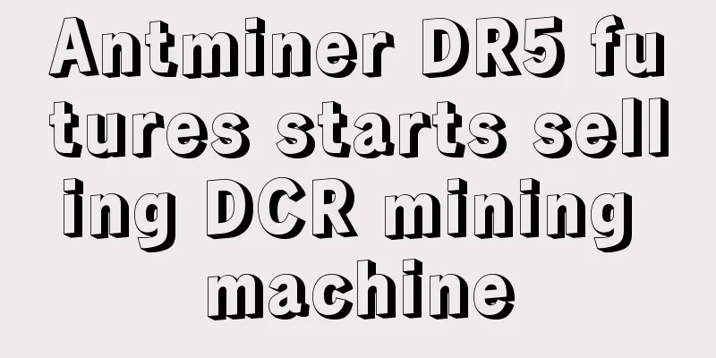 Antminer DR5 futures starts selling DCR mining machine