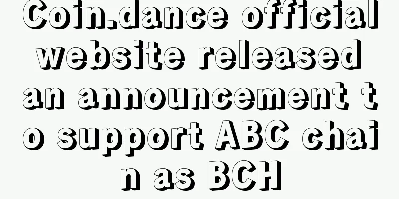 Coin.dance official website released an announcement to support ABC chain as BCH
